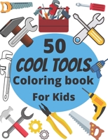 50 Cool Tools Coloring Book For Kids: My Cool Tools Coloring Book | Construction tools coloring book for kids B09T9TZY1R Book Cover