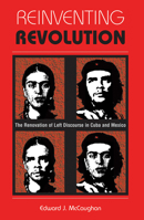 Reinventing Revolution: The Renovation of Left Discourse in Cuba and Mexico 0367317664 Book Cover