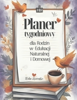 Planer Tygodniowy dla Rodzin w Edukacji Naturalnej i Domowej: Organizer Rodzinny na Caly Rok (bez dat) Narzedzie dla rodzin, które cenia wlasny rytm, autonomie i naturalny rozwój (Polish Edition) B0G5HP2N5D Book Cover
