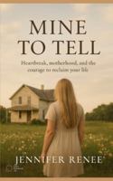 Mine to Tell: Heartbreak, motherhood and finding yourself again B0G2L8B3L1 Book Cover