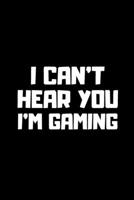 I Can't Hear You I'm Gaming: Funny Gag Notebook to Write In 1711787493 Book Cover