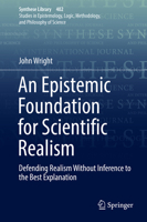 An Epistemic Foundation for Scientific Realism: Defending Realism Without Inference to the Best Explanation 303002217X Book Cover