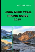JOHN MUIR TRAIL HIKING GUIDE 2025: Hiking John Muir Trail Like a Pro: Top Trails and Insider Tips for 2025 B0DZTFTQWS Book Cover