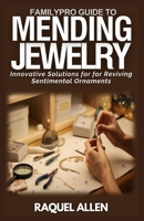 FamilyPro Guide to Mending Jewelry: Innovative Solutions for Reviving Sentimental Ornaments B0F5N5Q3V8 Book Cover