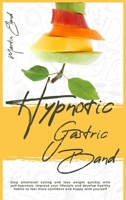 Hypnotic Gastric Band: Stop emotional eating and lose weight quickly with self-hypnosis. Improve your lifestyle and develop healthy habits to feel more confident and happy with yourself 1801186138 Book Cover