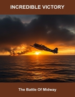 Incredible Victory: The Battle Of Midway B0FST33Q84 Book Cover