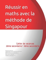 Cahier de vacances 2�me secondaire/ 3�me secondaire R�ussir en maths avec la m�thode de Singapour: R�ussir en maths avec la m�thode de Singapour du simple au complexe 1691866547 Book Cover