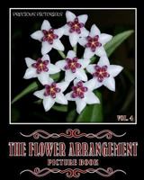 Precious Pictorials The Flower Arrangement Picture Book Vol. 04: Picture Book For Adults No Words Book 50 Color Images 8"x10" Matte Cover Finish 1981688986 Book Cover