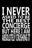 I never asked to be The Best Concierge, But Here I am Absolutely Crushing it: Journal, Notebook & Composition book - Large (6 x 9 inshes) - 120 Pages - 1678732869 Book Cover
