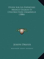 Etude Sur Les Expertises Medico-Legales Et L'Instruction Criminelle (1886) (French Edition) 1162135247 Book Cover