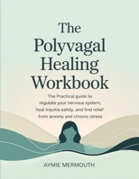 The Polyvagal Healing Workbook: The Practical Guide to Regulate Your Nervous System, Heal Trauma Safely, and Find Relief from Anxiety and Chronic Stress 937123881X Book Cover