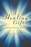 A Healing Gift: Cognitive Energy Healing 198220799X Book Cover