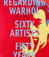 Regarding Warhol: Sixty Years Fifty Artists 1588394700 Book Cover