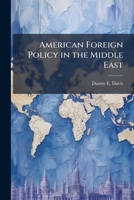 American Foreign Policy in the Middle East: Time to Adapt to a New World Order 1249837812 Book Cover