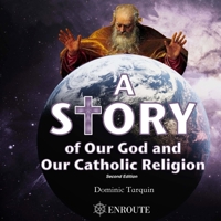 A Story of Our God and Our Catholic Religion 0999470485 Book Cover