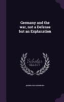 Germany and the War, Not a Defense But an Explanation 1359400850 Book Cover