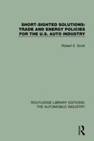 Short Sighted Solutions: Trade and Energy Policies for the US Auto Industry (Routledge Library Editions: The Automobile Industry Book 7) 1138061506 Book Cover