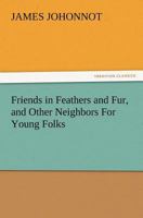 Friends In Feathers And Fur, And Other Neighbors, For Young Folks 1515160068 Book Cover