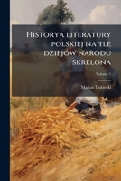 Historya literatury polskiej na tle dziejów narodu skrelona Volume 1 1149853042 Book Cover