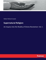 Supernatural Religion: An Inquiry Into the Reality of Divine Revelation, Volume 1 1499740352 Book Cover