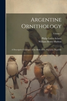 Argentine Ornithology: A Descriptive Catalogue of the Birds of the Argentine Republic; Volume 1 1021353345 Book Cover