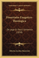 Dissertatio Exegetico-Theologica: De Lege Ex Pauli Sententia (1838) 1160081565 Book Cover