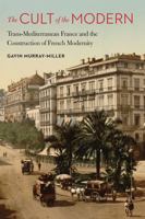 The Cult of the Modern: Trans-Mediterranean France and the Construction of French Modernity 0803290640 Book Cover
