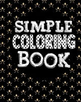 Simple Coloring Book: Coloring Notebook for Everyone, Adults, Teenagers, Older Kids, Boys, & Girls, (Practice for Stress Relief & Relaxation) 1689880694 Book Cover