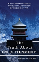The Truth about Enlightenment: How to Find Egolessness, Nonduality, and Wisdom on the Buddhist Path 1736515713 Book Cover
