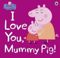 Peppa Pig: I Love You, Mummy Pig 0241321506 Book Cover