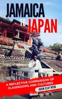 Jamaica to Japan: A Reflective Comparison of Classrooms and Cultures 2636097317 Book Cover