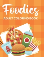 Foodies Adult Coloring Book: Comfort Food Coloring Pages For Stress Relief And Relaxation, Mind Soothing Illustrations To Color B08FRK62M6 Book Cover