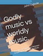 Godly music vs worldly music.: Unveiling the Difference Between Gospel Music and Worldly Music. B0F4X58LFH Book Cover