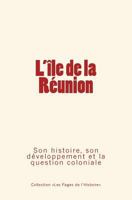 L'Ile de La Reunion: Son Histoire, Son Developpement Et La Question Coloniale 2366592248 Book Cover