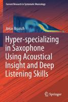 Hyper-specializing in Saxophone Using Acoustical Insight and Deep Listening Skills 3030150453 Book Cover