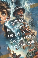 Las Increíbles Aventuras de Leo y la Ciudad de los Sueños (Spanish Edition) B0CRJ7YW4K Book Cover