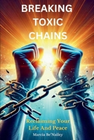 BREAKING TOXIC CHAINS: Reclaiming Your Life And Peace B0DY591ZDR Book Cover