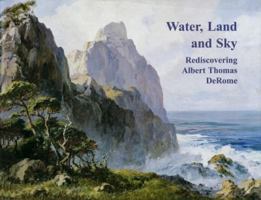 Water, Land and Sky: Rediscovering Albert Thomas DeRome 188609120X Book Cover