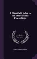 A Classifield Index to the Transactions Proceedings 1358804494 Book Cover