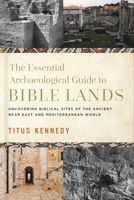The Essential Archaeological Guide to Bible Lands: Uncovering Biblical Sites of the Ancient Near East and Mediterranean World 0736984704 Book Cover