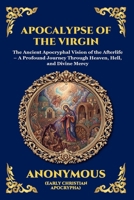 Apocalypse of the Virgin: The Ancient Apocryphal Vision of the Afterlife - A Profound Journey Through Heaven, Hell, and Divine Mercy (Library of Alexandria - Esoteric) 1807527131 Book Cover
