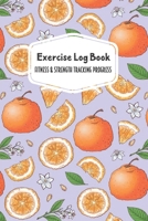 Exercise Log Book Fitness & Strength Tracking Progress: Oranges & White Flowers Themed 90 Day Goal Setting & Workout Tracker for Fitness & Weight Loss 1698593236 Book Cover