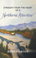 Straight from the Heart of a Northern Albertan: A Book of Poetry 1639456163 Book Cover