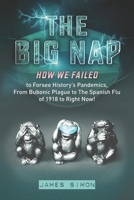 The Big Nap: How We Failed to Forsee History's Pandemics, From Bubonic Plague to The Spanish Flu of 1918 to Right Now! B088LH21ZP Book Cover
