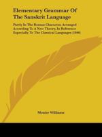 Elementary Grammar of the Sanskrit Language: Partly in the Roman Character, Arranged According to a New Theory, in Reference Especially to the Classic 1164568515 Book Cover
