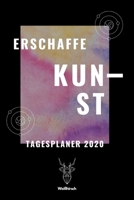 Erschaffe Kunst - Tagesplaner 2020: A5 Wochenplaner Organizer Jahresplaner Buchkalender Taschenkalender Wochenkalender Terminplaner f�r Sportler, K�nstler, Kunststudenten, Sch�ler, M�nner, Frauen und  1710326433 Book Cover