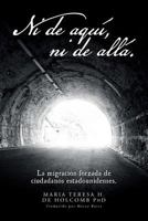 Ni de Aqu�, Ni de All�.: La Migraci�n Forzada de Ciudadanos Estadounidenses. 1541152530 Book Cover