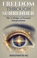 Freedom Through Surrender: The Twelve Bridges of Personal Transformation B0F3VSB29D Book Cover