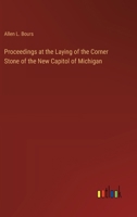 Proceedings at the Laying of the Corner Stone of the New Capitol of Michigan 3368186035 Book Cover