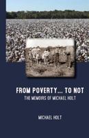 From Poverty to . . . Not: Memoirs of Michael Holt 1727244877 Book Cover